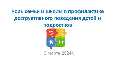 Общешкольное родительское собрание "Роль семьи и школы в профилактике деструктивного поведения детей и подростков"